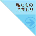 私たちのこだわり