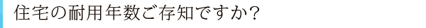 住宅の耐用年数ご存知ですか？